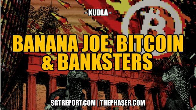 BANANA JOE, BITCOIN & BANKSTERS -- KUDLA 31-8-2023