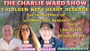 CHILDREN WITH HEART DISEASE WITH DR RANDI SHANNON, DR JOEL WALLACH & CHARLIE WARD 9-8-2023