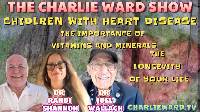 CHILDREN WITH HEART DISEASE WITH DR RANDI SHANNON, DR JOEL WALLACH & CHARLIE WARD 9-8-2023