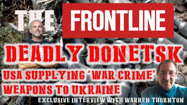 DEADLY DONETSK, USA SUPPLYING WAR CRIME WEAPONS TO UKRAINE WITH WARREN THORNTON & LEE DAWSON 29-8-2023