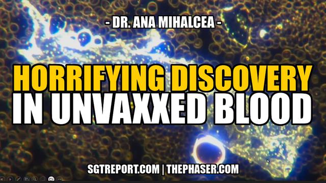 HORRIFYING DISCOVERY IN UNVAXXED BLOOD -- Dr. Ana Mihalcea 1-8-2023