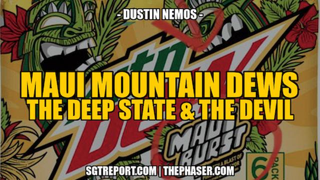 MAUI MOUNTAIN DEWS, THE DEEP STATE & THE DEVIL -- DUSTIN NEMOS 18-8-2023