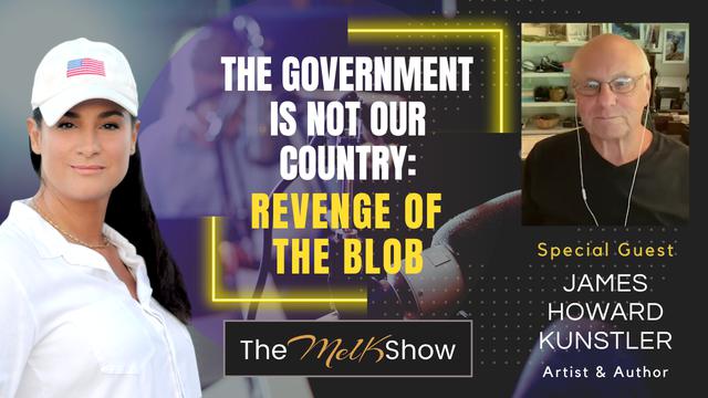 Mel K & James Howard Kunstler | The Government is Not Our Country: Revenge of the Blob 4-8-2023