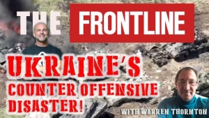 UKRAINE'S COUNTER OFFENSIVE DISASTER! WITH WARREN THORNTON & LEE DAWSON 21-8-2023
