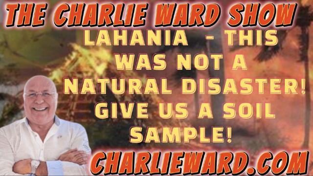LAHANIA - THIS WAS NOT A NATURAL DISASTER! WITH CHARLIE WARD 18-9-2023