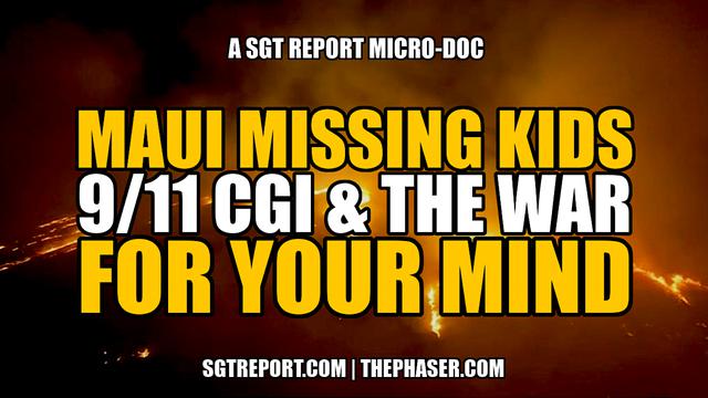 MAUI MISSING KIDS, 9/11 CGI & THE WAR FOR YOUR MIND -- SGTREPORT MICRO-DOC 13-9-2023