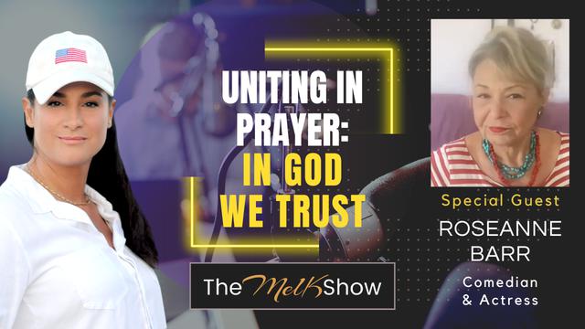 Mel K & Roseanne Barr | Uniting in Prayer: In God We Trust | 13-9-23