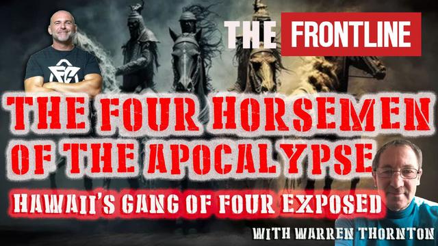 The Four Horsemen of the Apocalypse - Hawaii’s Gang of Four Exposed with Warren Thornton 18-9-2023