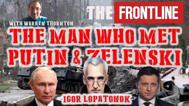 The Man Who Met Putin & Zelenski with Warren Thornton & Igor Lopatonok 25-9-2023