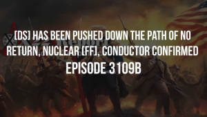 [DS] Has Been Pushed Down The Path Of No Return, Nuclear [FF], Conductor Confirmed - Episode 3109b 5-7-2023