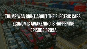 Trump Was Right About The Electric Cars, Economic Awakening Is Happening - Episode 3205a 6-11-2023