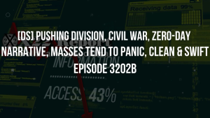 DS Pushing Division Civil War Zero-Day Narrative Masses Tend To Panic Clean Swift - Episode 3202b 2-11-2023.mp4