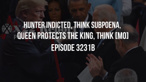 Hunter Indicted, Think Subpoena, Queen Protects The King, Think [MO] - Episode 3231b 8-12-2023