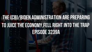 The [CB]/Biden Administration Are Preparing To Juice The Economy,Fell Right Into The Trap - Episode 3239a 19-12-2023