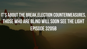 It’s About The Break,Election Countermeasures,Those Who Are Blind Will Soon See The Light - Episode 3205b 6-11-2023