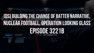 [DS] Building The Change Of Batter Narrative, Nuclear Football, Operation Looking Glass - Episode 3221b 27-11-2023