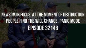 Newsom In Focus, At The Moment Of Destruction People Find The Will Change, Panic Mode - Episode 3214b 17-11-2023