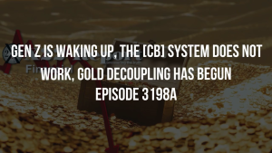 Gen Z Is Waking Up, The [CB] System Does Not Work, Gold Decoupling Has Begun - Episode 3198a 27-10-2023