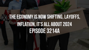 The Economy Is Now Shifting, Layoffs, Inflation, It’s All About 2024 - Episode 3214a 17-11-2023