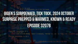 Biden’s Subpoenaed, Tick Tock, 2024 October Surprise Prepped & Warmed, Known & Ready - Episode 3207b 8-11-2023