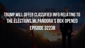 Trump Will Offer Classified Info Relating To The Elections,MI,Pandora’s Box Opened - Episode 3223b 29-11-2023