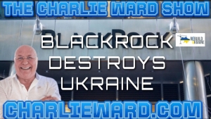 BLACK ROCK DESTORYS UKRAINE WITH CHARLIE WARD  3-10-2023