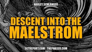 DESCENT INTO THE MAELSTROM -- Harley Schlanger 30-10-2023