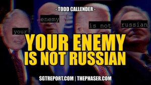 YOUR ENEMY IS NOT RUSSIAN -- Todd Callender 18-11-2023