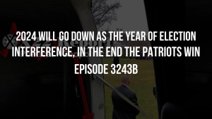 2024 Will Go Down As The Year Of Election Interference, In The End The Patriots Win - Episode 3243b 26-12-2023