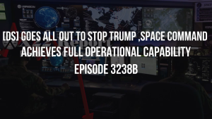 [DS] Goes All Out To Stop Trump ,Space Command Achieves Full Operational Capability - Episode 3238b 18-12-2023