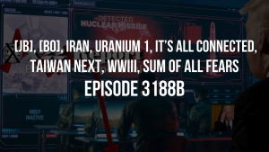 [JB], [BO], Iran, Uranium 1, It’s All Connected, Taiwan Next, WWIII, Sum Of All Fears - Episode 3188b 16-10-2023