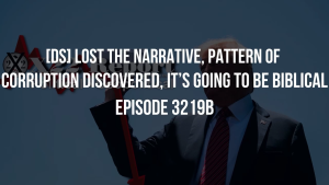 [DS] Lost The Narrative, Pattern Of Corruption Discovered, It’s Going To Be Biblical - Episode 3219b 24-11-2023