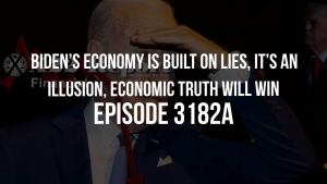 Biden’s Economy Is Built On Lies, It’s An Illusion, Economic Truth Will Win - Episode 3182a 9-10-2023