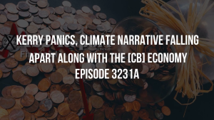 Kerry Panics, Climate Narrative Falling Apart Along With The [CB] Economy - Episode 3231a 8-12-2023