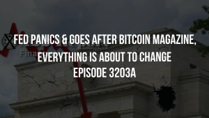 Fed Panics & Goes After Bitcoin Magazine, Everything Is About To Change - Episode 3203a 3-11-2023