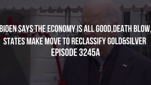 Biden Says The Economy Is All Good,Death Blow,States Make Move To Reclassify Gold&Silver - Episode 3245a 28-12-2023