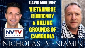 David Mahoney Discusses Vietnamese Currency & Killing Grounds Of Cambodia with Nicholas Veniamin 21-2-24