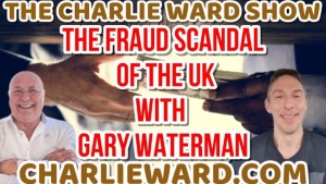 THE FRAUD SCANDAL OF THE UK WITH GARY WATERMAN & CHARLIE WARD 3-4-24