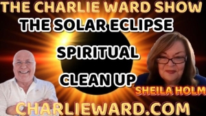 THE SOLAR ECLIPSE SPIRITUAL CLEAN UP WITH SHEILA HOLM & CHARLIE WARD 3-4-24