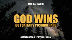 GOD WINS. BUT SATAN IS PUSHING HARD -- Mark Attwod 13-8-24