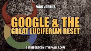 GOOGLE & THE GREAT LUCIFERIAN RESET -- Zach Vorhies 18-8-24