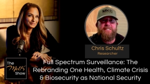 Mel K & Chris Schultz | Full Spectrum Surveillance: The Rebranding One Health, Climate Crisis & Biosecurity as National Security 8-27-24