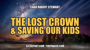 THE LOST CROWN & SAVING OUR KIDS -- Chad Robert Stewart 4-9-24