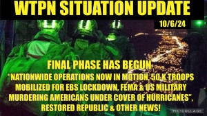 WTPN SIT/UP 10/6/24. “FINAL PHASE, 50K TROOPS MOBILIZED, FEMA WEAPONIZED”