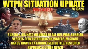 WTPN SIT/UP 9/13/24 “WW3 ALERT, RUSSIAN VESSELS IN UK WATERS, MIGRANT GAMGS IN TX, VT INTEL”