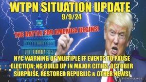 WTPN SIT/UP 9/9/24 “MILITARY IN MAJOR CITIES, OCTOBER SURPRISE, NYC FF WARNINGS, VT INTEL” 9-9-24